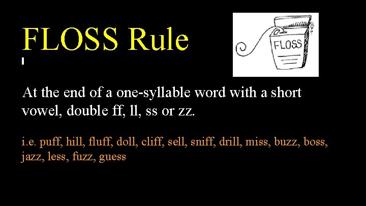 FLOSS Rule At the end of a one-syllable word with a short vowel, double FLOSS Rule At the end of a one-syllable word with a short vowel, double