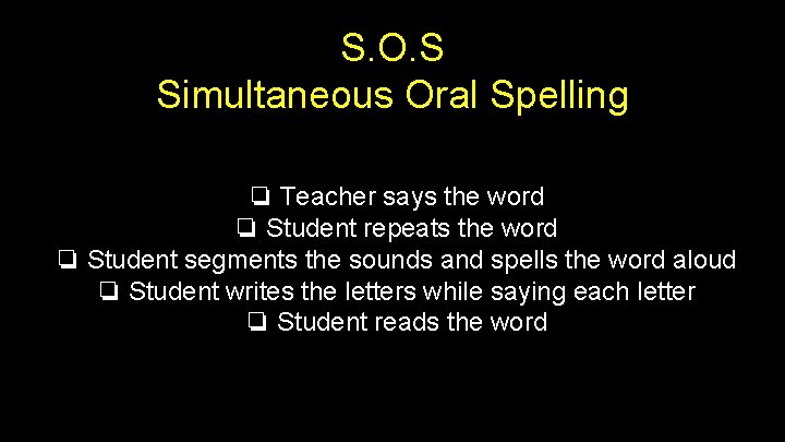 S. O. S Simultaneous Oral Spelling ❏ Teacher says the word ❏ Student repeats S. O. S Simultaneous Oral Spelling ❏ Teacher says the word ❏ Student repeats