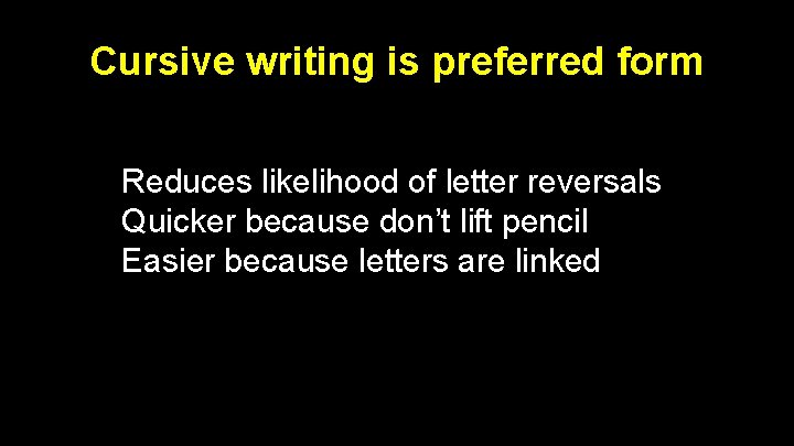 Cursive writing is preferred form Reduces likelihood of letter reversals Quicker because don’t lift Cursive writing is preferred form Reduces likelihood of letter reversals Quicker because don’t lift