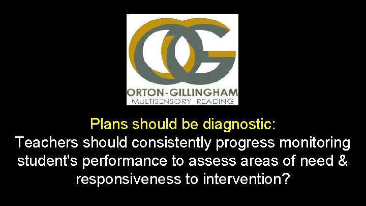 Plans should be diagnostic: Teachers should consistently progress monitoring student's performance to assess areas Plans should be diagnostic: Teachers should consistently progress monitoring student's performance to assess areas
