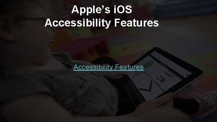 Apple’s i. OS Accessibility Features Apple’s i. OS Accessibility Features