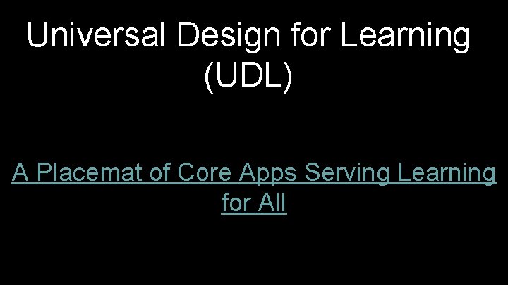 Universal Design for Learning (UDL) A Placemat of Core Apps Serving Learning for All Universal Design for Learning (UDL) A Placemat of Core Apps Serving Learning for All
