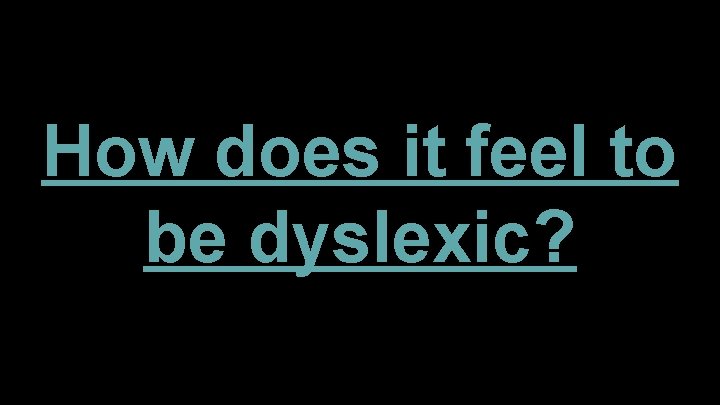 How does it feel to be dyslexic? How does it feel to be dyslexic?