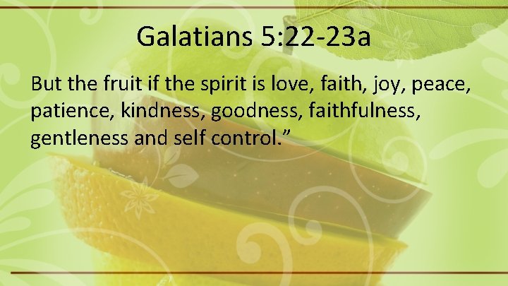 Galatians 5: 22 -23 a But the fruit if the spirit is love, faith,