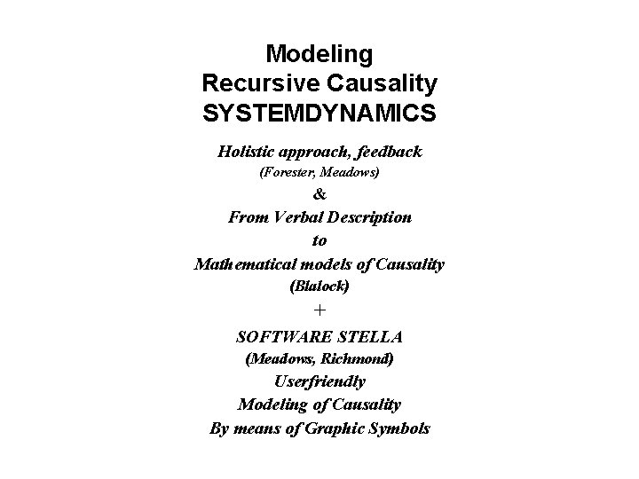 Modeling Recursive Causality SYSTEMDYNAMICS Holistic approach, feedback (Forester, Meadows) & From Verbal Description to