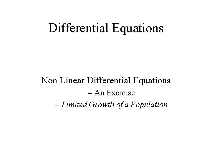 Differential Equations Non Linear Differential Equations – An Exercise – Limited Growth of a