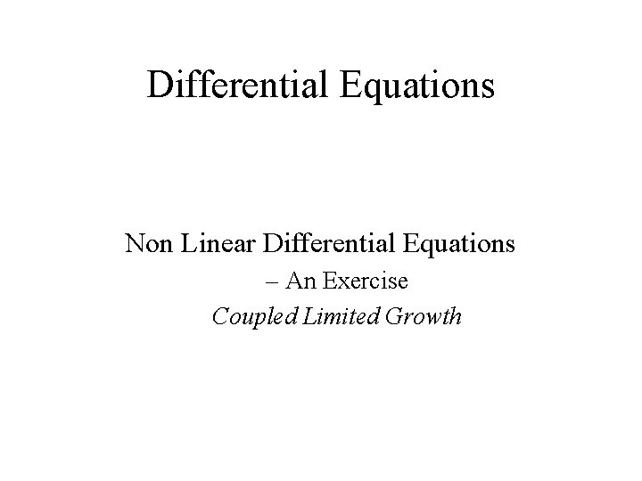 Differential Equations Non Linear Differential Equations – An Exercise Coupled Limited Growth 