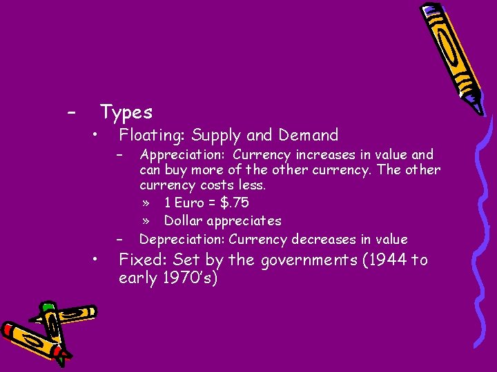 – • • Types Floating: Supply and Demand – – Appreciation: Currency increases in