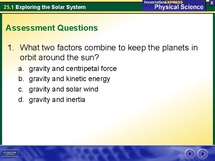 25. 1 Exploring the Solar System Assessment Questions 1. What two factors combine to