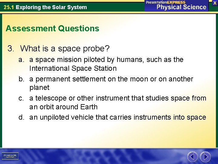 25. 1 Exploring the Solar System Assessment Questions 3. What is a space probe?
