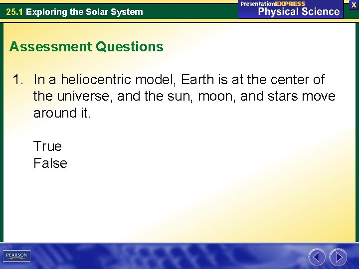 25. 1 Exploring the Solar System Assessment Questions 1. In a heliocentric model, Earth