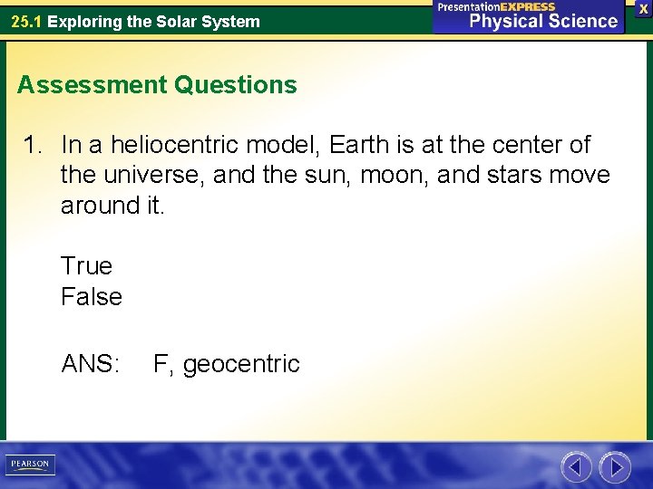 25. 1 Exploring the Solar System Assessment Questions 1. In a heliocentric model, Earth