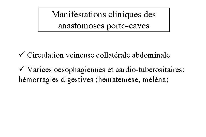 Manifestations cliniques des anastomoses porto-caves ü Circulation veineuse collatérale abdominale ü Varices oesophagiennes et
