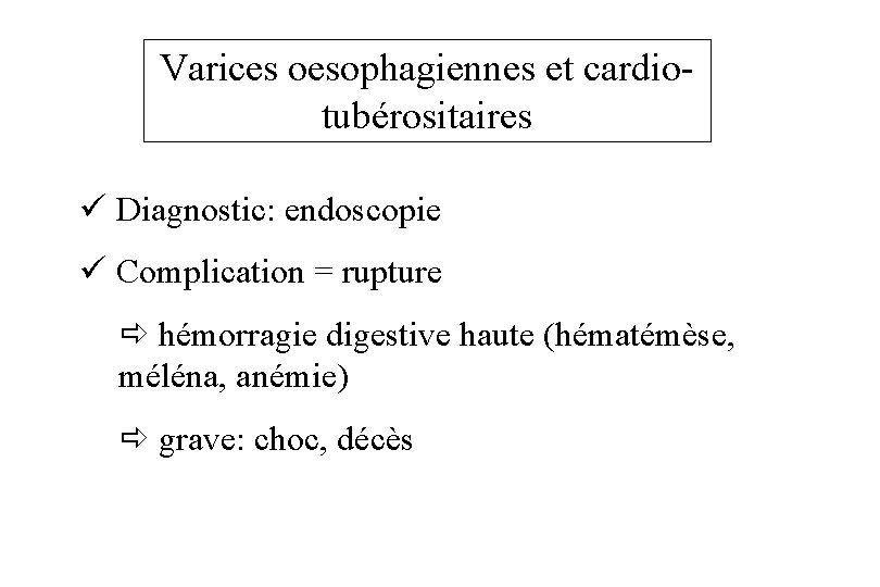 Varices oesophagiennes et cardiotubérositaires ü Diagnostic: endoscopie ü Complication = rupture ð hémorragie digestive