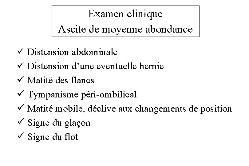 Examen clinique Ascite de moyenne abondance ü Distension abdominale ü Distension d’une éventuelle hernie