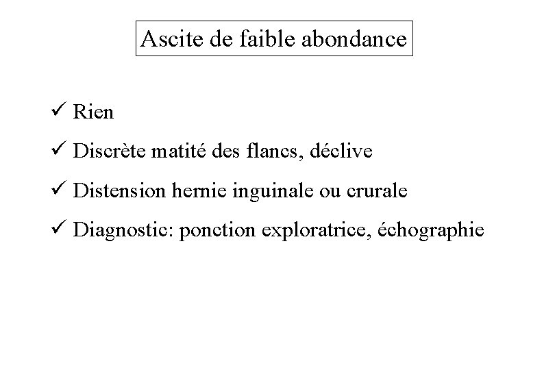 Ascite de faible abondance ü Rien ü Discrète matité des flancs, déclive ü Distension