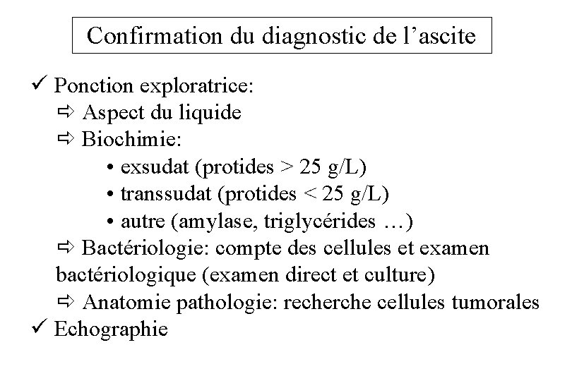 Confirmation du diagnostic de l’ascite ü Ponction exploratrice: ð Aspect du liquide ð Biochimie: