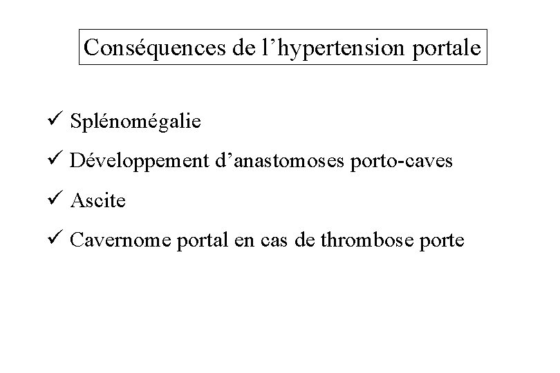 Conséquences de l’hypertension portale ü Splénomégalie ü Développement d’anastomoses porto-caves ü Ascite ü Cavernome
