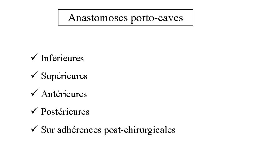 Anastomoses porto-caves ü Inférieures ü Supérieures ü Antérieures ü Postérieures ü Sur adhérences post-chirurgicales