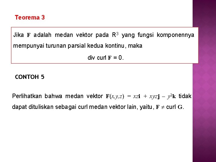 Teorema 3 Jika F adalah medan vektor pada R 3 yang fungsi komponennya mempunyai