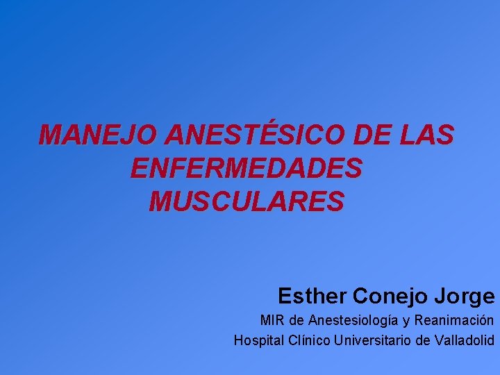 MANEJO ANESTÉSICO DE LAS ENFERMEDADES MUSCULARES Esther Conejo Jorge MIR de Anestesiología y Reanimación