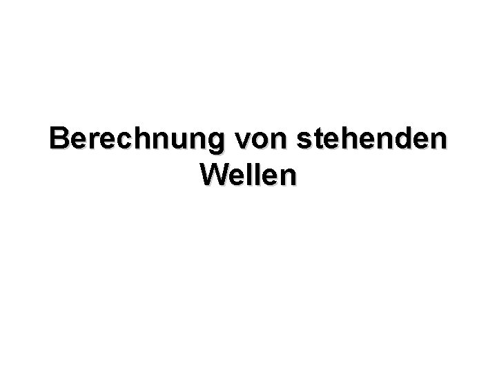 Berechnung von stehenden Wellen 