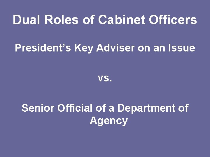 Dual Roles of Cabinet Officers President’s Key Adviser on an Issue vs. Senior Official