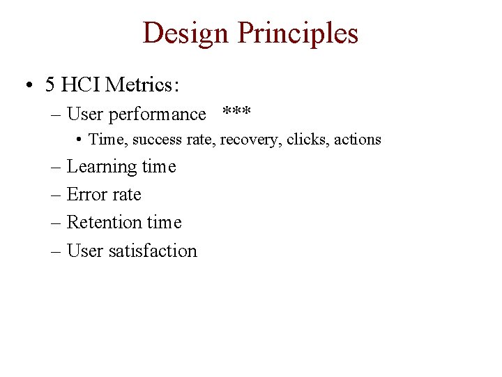 Design Principles • 5 HCI Metrics: – User performance *** • Time, success rate,