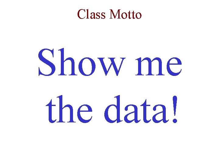 Class Motto Show me the data! 