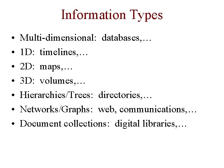 Information Types • • Multi-dimensional: databases, … 1 D: timelines, … 2 D: maps,