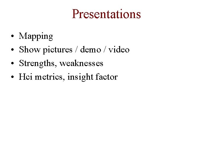 Presentations • • Mapping Show pictures / demo / video Strengths, weaknesses Hci metrics,