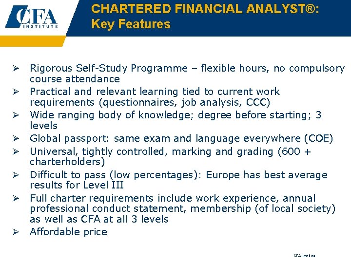 CHARTERED FINANCIAL ANALYST®: Key Features Ø Rigorous Self-Study Programme – flexible hours, no compulsory