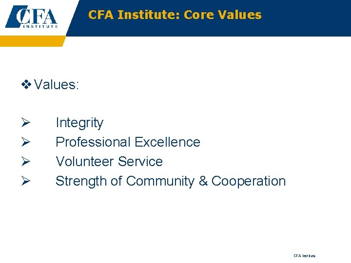 CFA Institute: Core Values v Values: Ø Ø Integrity Professional Excellence Volunteer Service Strength