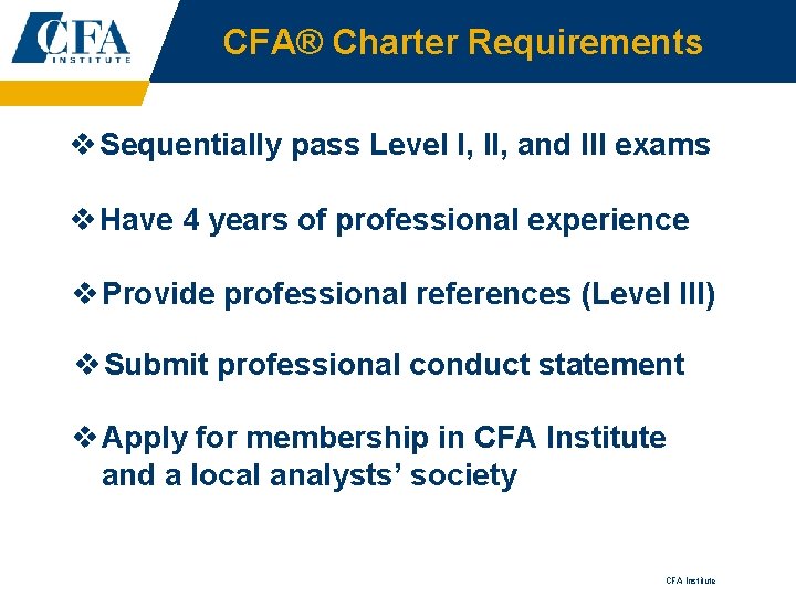 CFA® Charter Requirements v Sequentially pass Level I, II, and III exams v Have