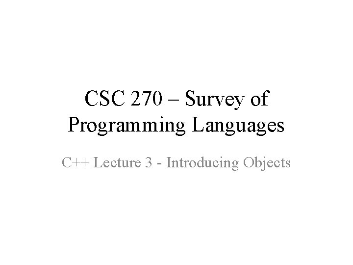 CSC 270 – Survey of Programming Languages C++ Lecture 3 - Introducing Objects 