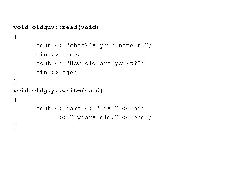 void oldguy: : read(void) { cout << "What's your namet? "; cin >> name;