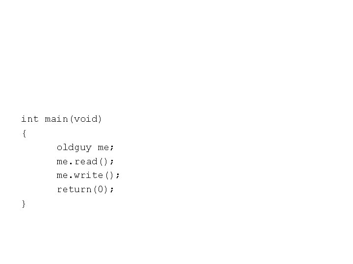 int main(void) { oldguy me; me. read(); me. write(); return(0); } 