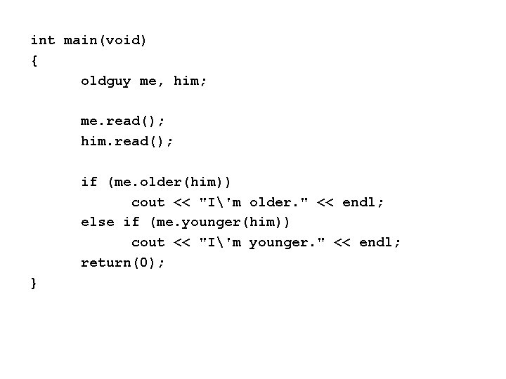 int main(void) { oldguy me, him; me. read(); him. read(); if (me. older(him)) cout