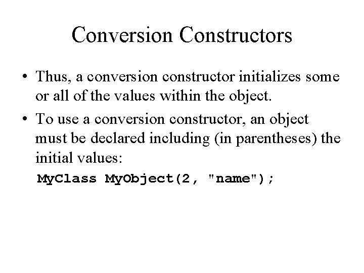 Conversion Constructors • Thus, a conversion constructor initializes some or all of the values