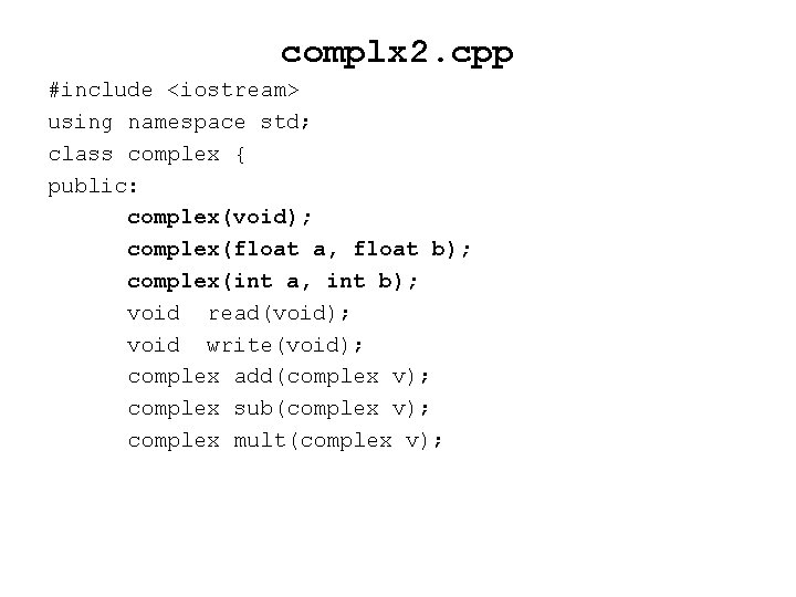 complx 2. cpp #include <iostream> using namespace std; class complex { public: complex(void); complex(float