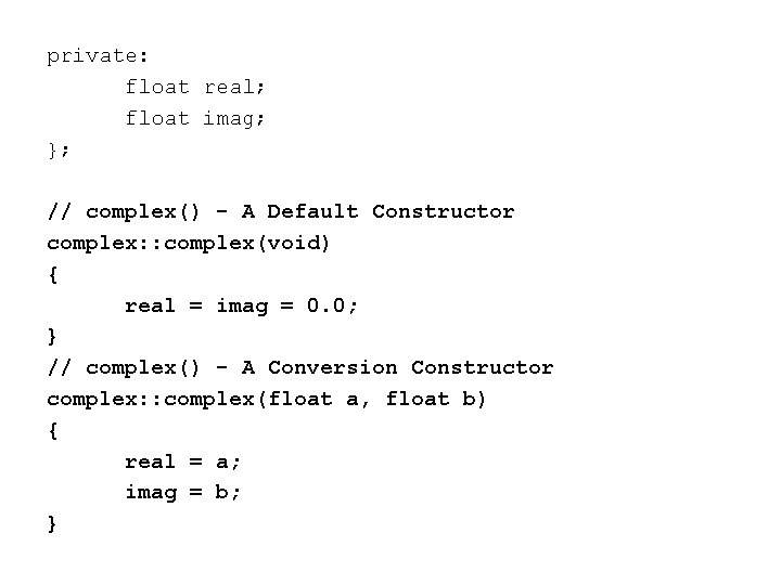 private: float real; float imag; }; // complex() - A Default Constructor complex: :