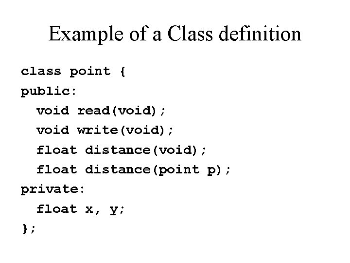 Example of a Class definition class point { public: void read(void); void write(void); float