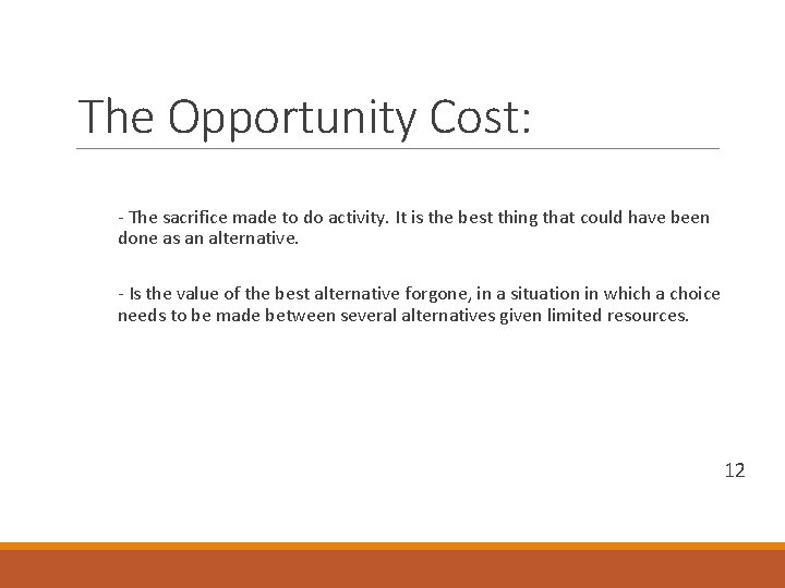 The Opportunity Cost: - The sacrifice made to do activity. It is the best The Opportunity Cost: - The sacrifice made to do activity. It is the best