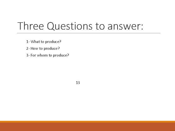 Three Questions to answer: 1 - What to produce? 2 - How to produce? Three Questions to answer: 1 - What to produce? 2 - How to produce?