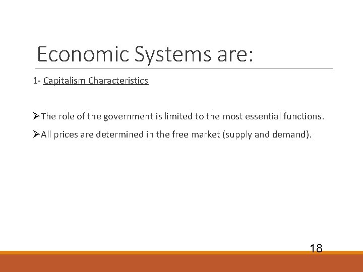 Economic Systems are: 1 - Capitalism Characteristics ØThe role of the government is limited Economic Systems are: 1 - Capitalism Characteristics ØThe role of the government is limited