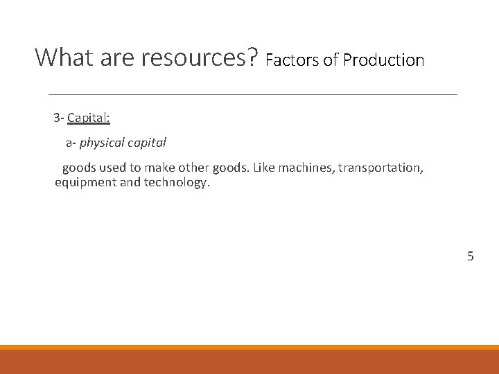 What are resources? Factors of Production 3 - Capital: a- physical capital goods used What are resources? Factors of Production 3 - Capital: a- physical capital goods used