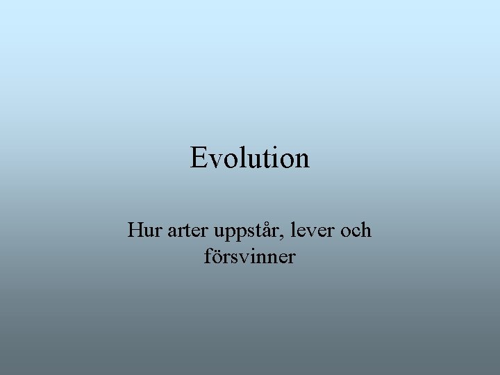 Evolution Hur arter uppstår, lever och försvinner Evolution Hur arter uppstår, lever och försvinner
