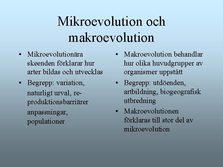 Mikroevolution och makroevolution • Mikroevolutionära skeenden förklarar hur arter bildas och utvecklas • Begrepp: Mikroevolution och makroevolution • Mikroevolutionära skeenden förklarar hur arter bildas och utvecklas • Begrepp: