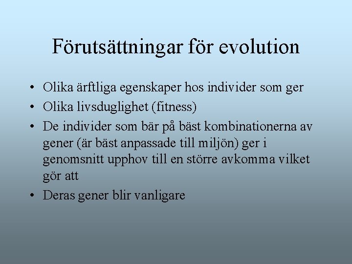 Förutsättningar för evolution • Olika ärftliga egenskaper hos individer som ger • Olika livsduglighet Förutsättningar för evolution • Olika ärftliga egenskaper hos individer som ger • Olika livsduglighet