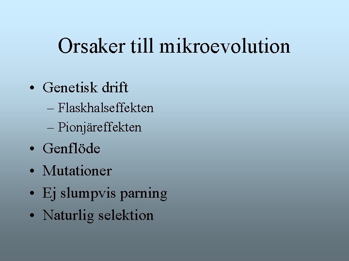 Orsaker till mikroevolution • Genetisk drift – Flaskhalseffekten – Pionjäreffekten • • Genflöde Mutationer Orsaker till mikroevolution • Genetisk drift – Flaskhalseffekten – Pionjäreffekten • • Genflöde Mutationer